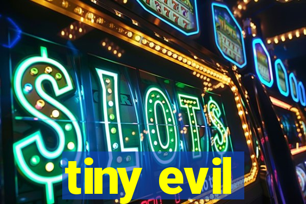 tiny evil